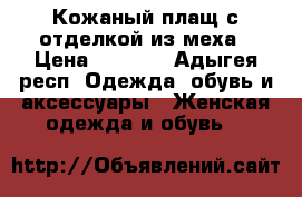 Кожаный плащ с отделкой из меха › Цена ­ 8 500 - Адыгея респ. Одежда, обувь и аксессуары » Женская одежда и обувь   